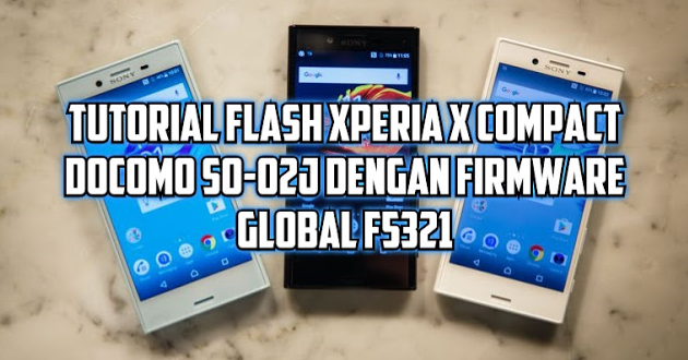 Tutorial Flash Xperia X Compact Docomo SO-02J dengan Firmware Global F5321