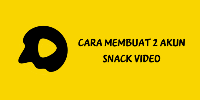 Cara Membuat 2 Akun Snack Video