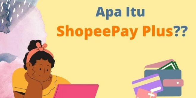 Shopee Pay Plus Layanan yang Memiliki Banyak Fitur Menguntungkan