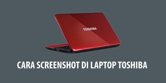 4+ Cara Screenshot Laptop Toshiba untuk Windows 7 Ke Atas