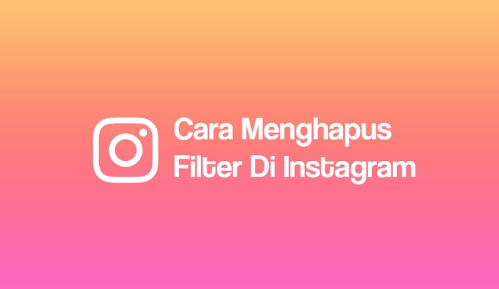 Cek! Cara Menghapus Filter Instagram Mudah dan Cepat